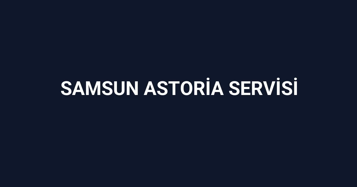 Samsun Astoria Servisi